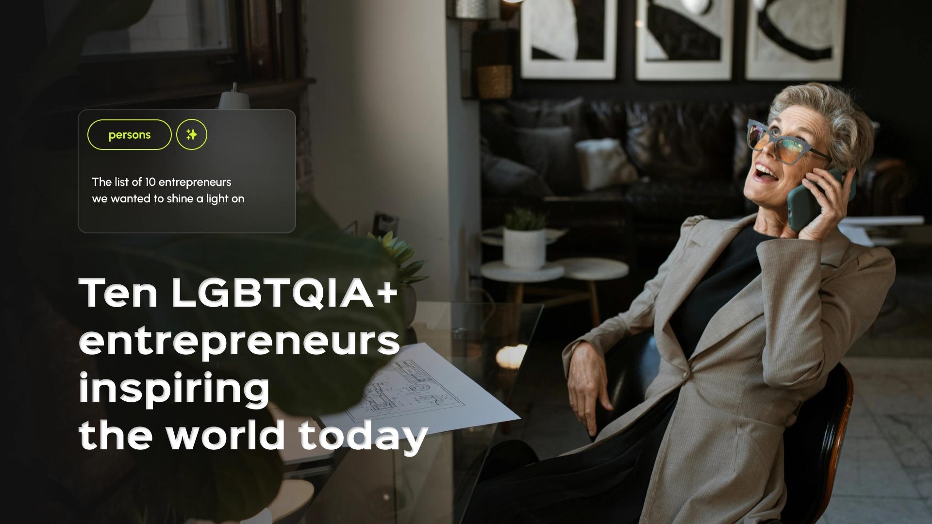 10 LGBTQIA+ ENTREPRENEURS INSPIRING THE WORLD TODAY